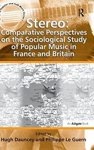 Stereo Comparative Perspectives on the Sociological Study of Popular Music in France and Britain