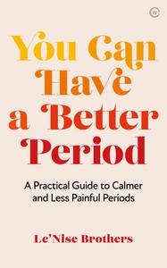 You Can Have a Better Period A Practical Guide to Pain-free and Calmer Periods
