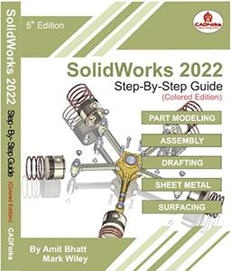SolidWorks 2022 Step-By-Step Guide (Colored) Part, Assembly, Drawings, Sheet Metal, & Surfacing