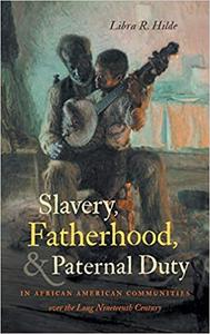 Slavery, Fatherhood, and Paternal Duty in African American Communities over the Long Nineteenth Century