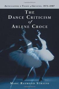 The Dance Criticism of Arlene Croce Articulating a Vision of Artistry, 1973-1987