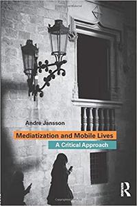 Mediatization and Mobile Lives A Critical Approach