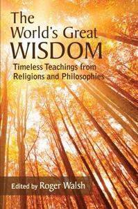 The World's Great Wisdom Timeless Teachings from Religions and Philosophies