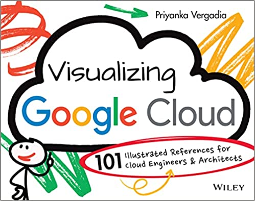 Visualizing Google Cloud 101 Illustrated References for Cloud Engineers and Architects