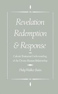 Revelation, Redemption, and Response Calvin's Trinitarian Understanding of the Divine-Human Relationship