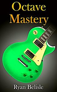 Octave Mastery A Comprehensive Lesson on Octave Scales and Octave Arpeggios olos and Improvisations (By the Root Book 3)
