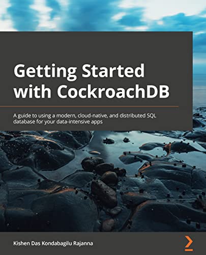 Getting Started with CockroachDB A guide to using a modern, cloud-native, and distributed SQL database