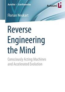 Reverse Engineering the Mind Consciously Acting Machines and Accelerated Evolution 