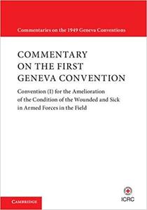 Commentary on the First Geneva Convention Convention (I) for the Amelioration of the Condition of the Wounded and Sick