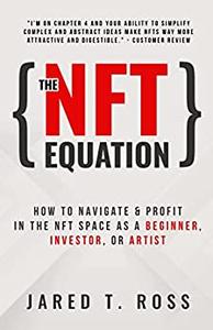 The NFT Equation How To Navigate & Profit in The NFT Space as A Beginner, Investor, Or Artist