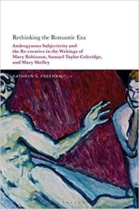 Rethinking the Romantic Era Androgynous Subjectivity and the Recreative in the Writings of Mary Robinson, Samuel Taylor