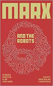 Marx and the Robots Networked Production, AI, and Human Labour
