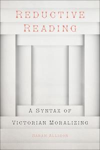 Reductive Reading A Syntax of Victorian Moralizing