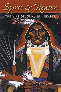 Spirit and Reason The Vine Deloria Jr. Reader