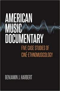 American Music Documentary Five Case Studies of Ciné-Ethnomusicology