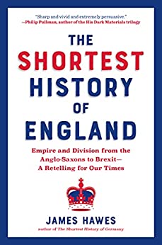 The Shortest History of England Empire and Division from the Anglo-Saxons to Brexit--A Retelling for Our Times