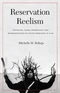 Reservation Reelism Redfacing, Visual Sovereignty, and Representations of Native Americans in Film