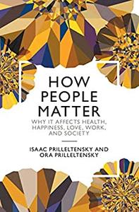How People Matter Why it Affects Health, Happiness, Love, Work, and Society