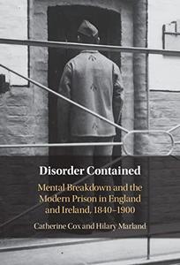 Disorder Contained Mental Breakdown and the Modern Prison in England and Ireland, 1840 - 1900