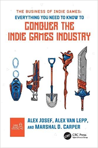 The Business of Indie Games Everything You Need to Know to Conquer the Indie Games Industry