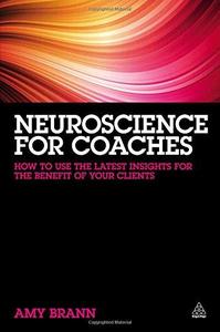 Neuroscience for Coaches How to Use the Latest Insights for the Benefit of Your Clients