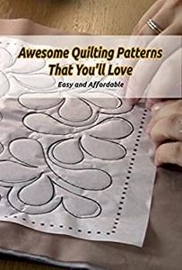 Awesome Quilting Patterns That You'll Love Easy and Affordable