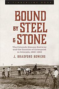 Bound by Steel and Stone The Colorado-Kansas Railway and the Frontier of Enterprise in Colorado, 1890-1960