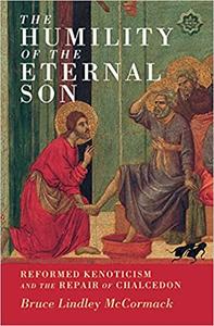 The Humility of the Eternal Son Reformed Kenoticism and the Repair of Chalcedon