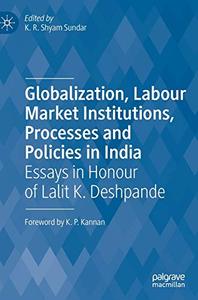 Globalization, Labour Market Institutions, Processes and Policies in India Essays in Honour of Lalit K. Deshpande (Repost)