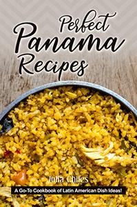 Perfect Panama Recipes A Go-To Cookbook of Latin American Dish Ideas!