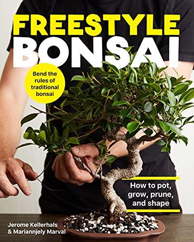 Freestyle Bonsai How to pot, grow, prune, and shape - Bend the rules of traditional bonsai