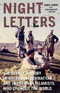 Night Letters Gulbuddin Hekmatyar and the Afghan Islamists Who Changed the World