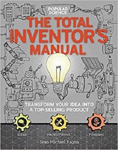 The Total Inventors Manual (Popular Science) Transform Your Idea into a Top-Selling Product