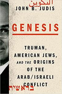Genesis Truman, American Jews, and the Origins of the ArabIsraeli Conflict