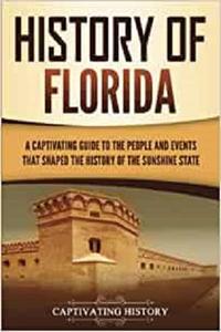 History of Florida A Captivating Guide to the People and Events That Shaped the History of the Sunshine State