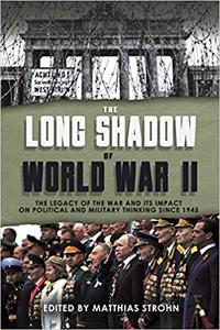 The Long Shadow of World War II The Legacy of the War and its Impact on Political and Military Thinking since 1945