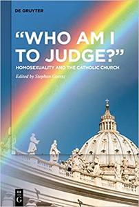 Who Am I to Judge Homosexuality and the Catholic Church