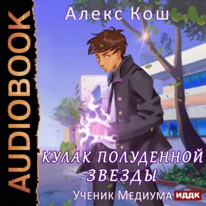 Алекс Кош - Кулак Полуденной Звезды 1, Ученик медиума (2021) MP3