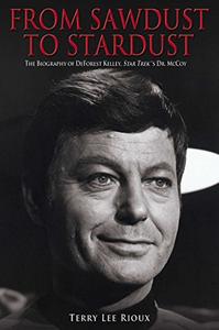 From Sawdust to Stardust The Biography of DeForest Kelley, Star Trek's Dr. McCoy