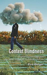Context Blindness Digital Technology and the Next Stage of Human Evolution