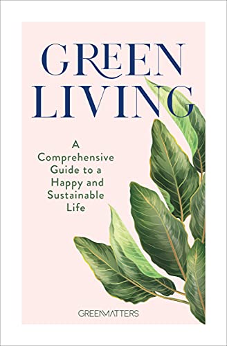 Green Living A Comprehensive Guide to a Happy and Sustainable Life