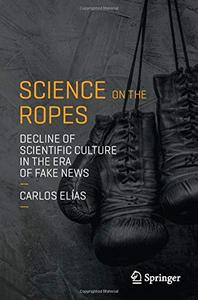 Science on the Ropes Decline of Scientific Culture in the Era of Fake News (Repost)