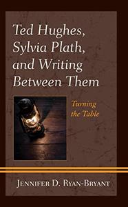 Ted Hughes, Sylvia Plath, and Writing Between Them Turning the Table