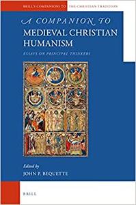 A Companion to Medieval Christian Humanism Essays on Principal Thinkers