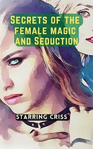 Secrets of the Female Magic and Seduction