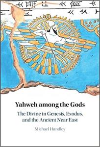 Yahweh among the Gods The Divine in Genesis, Exodus, and the Ancient Near East