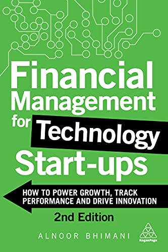 Financial Management for Technology Start-Ups How to Power Growth, Track Performance and Drive Innovation, 2nd Edition