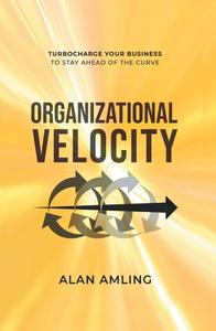 Organizational Velocity Turbocharge Your Business to Stay Ahead of the Curve