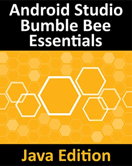 Android Studio Bumble Bee Essentials - Java Edition: Developing Android Apps Using Android Studio 2021.1 and Java