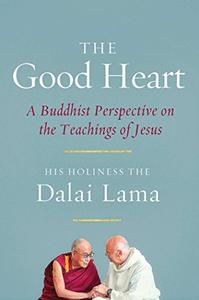 The Good Heart A Buddhist Perspective on the Teachings of Jesus